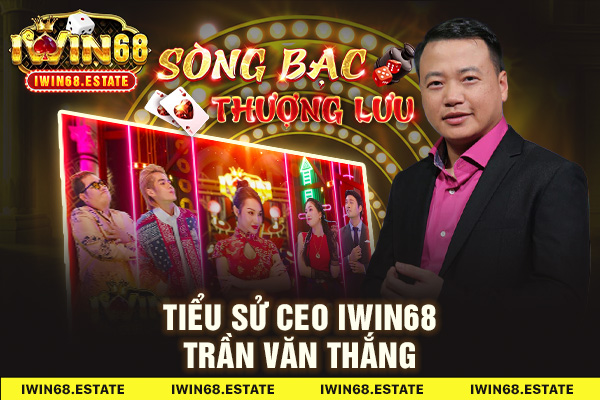 Tiểu sử CEO Iwin68 Trần Văn Thắng